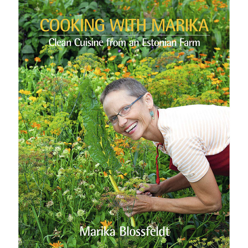 Cooking with Marika: Clean Cuisine from an Estonian Farm by Marika Blossfeldt