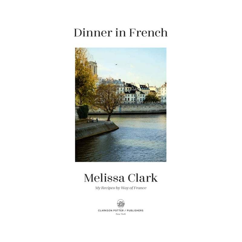 Dinner in French My Recipes By Way of France by Melissa Clark